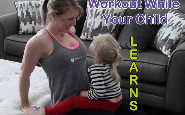 Workout While Your Child Learns!