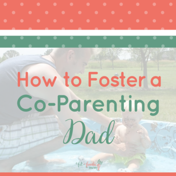3 Ways to (Gently) Foster a Co-Parenting Dad