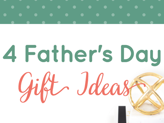 4 Simple and Quick Father’s Day Gifts