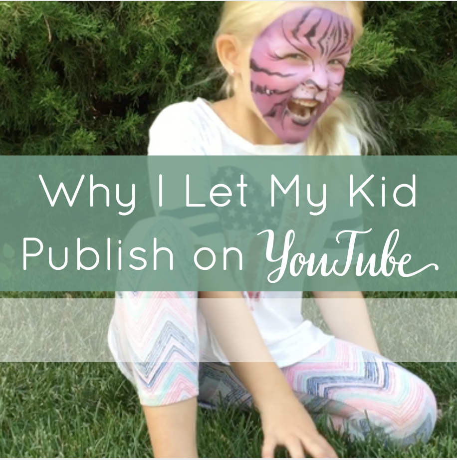 Why I Let My Kid Publish Videos on YouTube